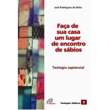 FAÇA DE SUA CASA UM LUGAR DE ENCONTROS DE SÁBIOS: TEOLOGIA SAPIENCIAL - VOL. 07