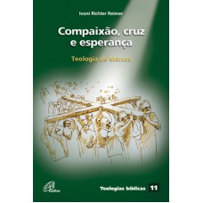 COMPAIXÃO, CRUZ E ESPERANÇA: TEOLOGIA DE MARCOS - TEOLOGIAS BÍBLICAS 11