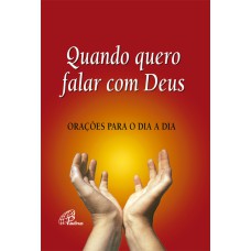 QUANDO QUERO FALAR COM DEUS: ORAÇÕES PARA O DIA-A-DIA