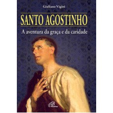 SANTO AGOSTINHO: A AVENTURA DA GRAÇA E DA CARIDADE