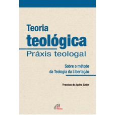 TEORIA TEOLÓGICA - PRÁXIS TEOLOGAL - SOBRE O MÉTODO DA TEOLOGIA DA LIBERTAÇÃO