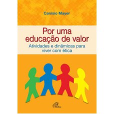 POR UMA EDUCAÇÃO DE VALOR: ATIVIDADES E DINÂMICAS PARA VIVER COM ÉTICA