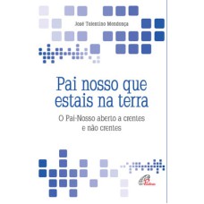 PAI NOSSO QUE ESTAIS NA TERRA: O PAI-NOSSO ABERTO A CRENTES E NÃO CRENTES