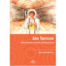 SÃO TARCÍSIO: MISSIONÁRIO E MÁRTIR DA EUCARISTIA