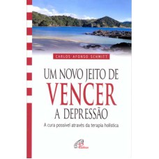 UM NOVO JEITO DE VENCER A DEPRESSÃO - A CURA POSSÍVEL ATRAVÉS DA TERAPIA HOLÍSTICA