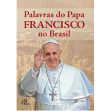 PALAVRAS DO PAPA FRANCISCO NO BRASIL