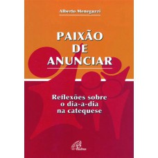 PAIXÃO DE ANUNCIAR - REFLEXÕES SOBRE O DIA-A-DIA NA CATEQUESE