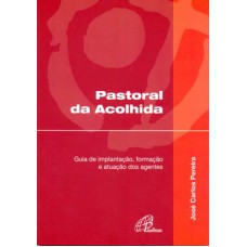 PASTORAL DA ACOLHIDA: GUIA DE IMPLANTAÇÃO, FORMAÇÃO E ATUAÇÃO DOS AGENTES