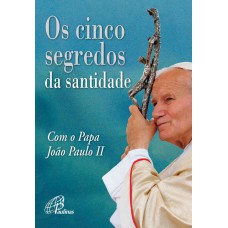 OS CINCO SEGREDOS DA SANTIDADE COM O PAPA JOÃO PAULO II