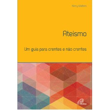 ATEÍSMO: UM GUIA PARA CRENTES E NÃO CRENTES