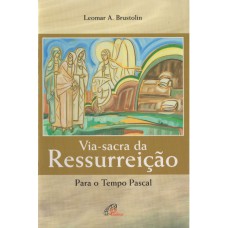 VIA-SACRA DA RESSURREIÇÃO: PARA O TEMPO PASCAL