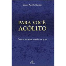 PARA VOCE ACOLITO - CRESCER EM IDADE SABEDORIA E GRACA - 1ª