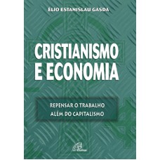 CRISTIANISMO E ECONOMIA: REPENSAR O TRABALHO ALÉM DO CAPITALISMO