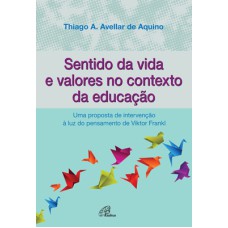 SENTIDO DA VIDA E VALORES NO CONTEXTO DA EDUCAÇÃO - UMA PROPOSTA DE INTERVENÇÃO À LUZ DO PENSAMENTO DE VIKTOR FRANKL