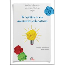 A RESILIÊNCIA EM AMBIENTES EDUCATIVOS - SENTIDO, PROPOSTAS E EXPERIÊNCIAS