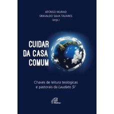 CUIDAR DA CASA COMUM: CHAVES DE LEITURA TEOLÓGICAS E PASTORAIS DA LAUDATO SI