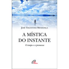 A MÍSTICA DO INSTANTE: O TEMPO E A PROMESSA