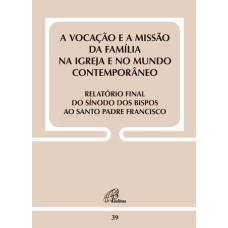 VOCAÇÃO E A MISSÃO DA FAMÍLIA NA IGREJA...RELATÓRIO FINAL DO SÍNODO - DOC39 - ...E NO MUNDO CONTEMPORÂNEO