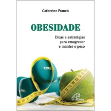 OBESIDADE: DICAS E ESTRATÉGIAS PARA EMAGRECER E MANTER O PESO