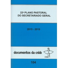 22º PLANO PASTORAL DO SECRETARIADO GERAL 2015-2019 - DOC 104 CNBB