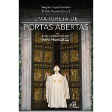 UMA IGREJA DE PORTAS ABERTAS: NOS CAMINHOS DO PAPA FRANCISCO