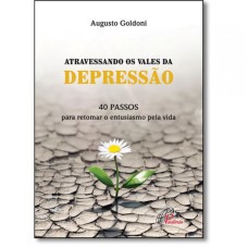 ATRAVESSANDO OS VALES DA DEPRESSÃO - 40 PASSOS PARA RETOMAR O ENTUSIAMOS PELA VIDA