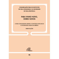 PARA VINHO NOVO, ODRES NOVOS - DOC. 46: A VIDA CONSAGRADA DESDE O C. VATICANO II E OS DESAFIOS AINDA EM ABERTO