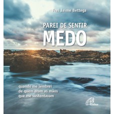 PAREI DE SENTIR MEDO: QUANDO ME LEMBREI DE QUEM ERAM AS MÃOS QUE ME SUSTENTAVAM