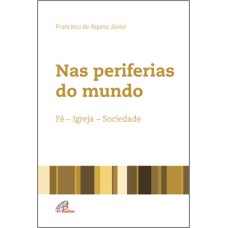 NAS PERIFERIAS DO MUNDO: FÉ - IGREJA - SOCIEDADE