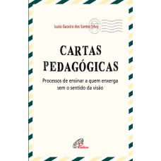 CARTAS PEDAGÓGICAS: PROCESSOS DE ENSINAR A QUEM ENXERGA SEM O SENTIDO DA VISÃO