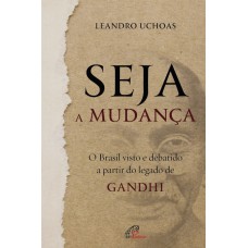 SEJA A MUDANÇA: O BRASIL VISTO E DEBATIDO A PARTIR DO LEGADO DE GANDHI