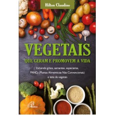 VEGETAIS QUE GERAM E PROMOVEM A VIDA - INCLUINDO GRÃOS SEMENTES ESPECIARIAS PANCS E LEITE DE VEGETAIS