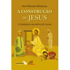 A CONSTRUÇÃO DE JESUS: A DINÂMICA NARRATIVA DE LUCAS