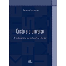 CRISTO E O UNIVERSO: A VISÃO MÍSTICA DE TEILHARD DE CHARDIN