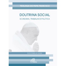 DOUTRINA SOCIAL: ECONOMIA, TRABALHO E POLÍTICA