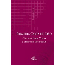 PRIMEIRA CARTA DE JOÃO: CRER EM JESUS CRISTO E AMAR UNS AOS OUTROS