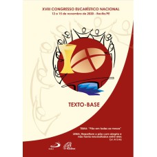 XVIII CONGRESSO EUCARÍSTICO NACIONAL - TEXTO BASE: 12 A 15 DE NOVEMBRO 2020 - RECIFE/PE