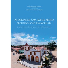 AS PORTAS DE UMA IGREJA ABERTA SEGUNDO JOÃO EVANGELISTA: E OUTRAS HISTÓRIAS QUE A BÍBLIA NÃO CONTOU