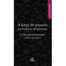 A FORÇA DO PASSADO NA FRAQUEZA DO PRESENTE: O TRADICIONALISMO E SUAS EXPRESSÕES