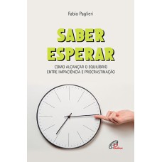 SABER ESPERAR: COMO ALCANÇAR O EQUILÍBRIO ENTRE IMPACIÊNCIA E PROCRASTINAÇÃO