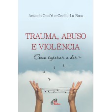 TRAUMA, ABUSO E VIOLÊNCIA: COMO SUPERAR A DOR