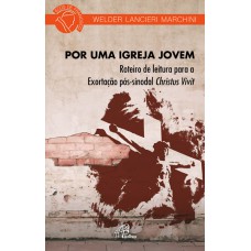 POR UMA IGREJA JOVEM: ROTEIRO DE LEITURA PARA EXORTAÇÃO PÓS-SINODAL CHRISTUS VIVIT