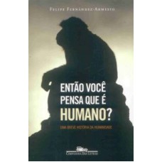 ENTÃO VOCÊ PENSA QUE É HUMANO?