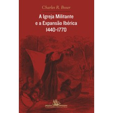 A IGREJA MILITANTE E A EXPANSÃO IBÉRICA, 1440-1770