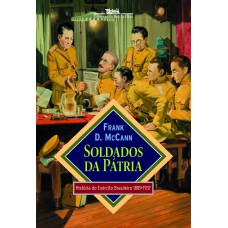 SOLDADOS DA PÁTRIA: HISTÓRIA DO EXÉRCITO BRASILEIRO 1889-1937