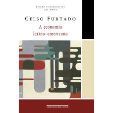 A ECONOMIA LATINO-AMERICANA (EDIÇÃO COMEMORATIVA): FORMAÇÃO HISTÓRICA E PROBLEMAS CONTEMPORÂNEOS