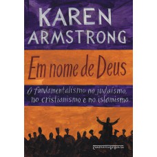 EM NOME DE DEUS: O FUNDAMENTALISMO NO JUDAÍSMO, NO CRISTIANISMO E NO ISLAMISMO