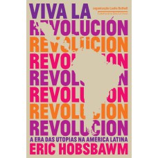 VIVA LA REVOLUCIÓN - A ERA DAS UTOPIAS NA AMÉRICA LATINA