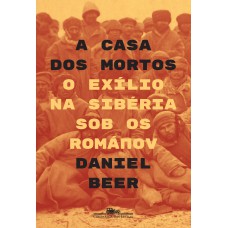 A CASA DOS MORTOS: O EXÍLIO NA SIBÉRIA SOB OS ROMÁNOV