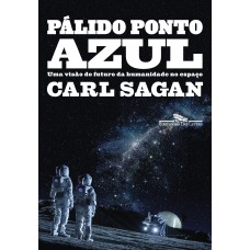 PÁLIDO PONTO AZUL (NOVA EDIÇÃO): UMA VISÃO DO FUTURO DA HUMANIDADE NO ESPAÇO